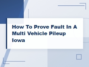 Proving Fault in an Iowa Multi-Vehicle Pileup