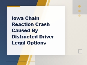 Distracted Driver Chain Reaction Crash Options in Iowa