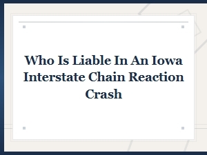 Liable in an Iowa Interstate Chain Reaction Crash