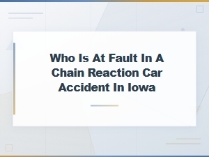 Fault in Chain Reaction Car Accidents Under Iowa Law