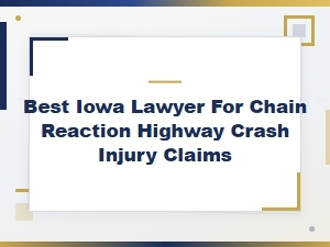 Best Iowa Lawyer for Chain Reaction Highway Crashes