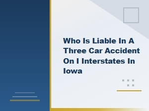 Who Is Liable in a Three-Car Accident on Iowa Interstates?
